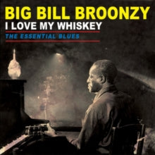 Big Bill Broonzy - I Love My Whiskey: The Essential Blues