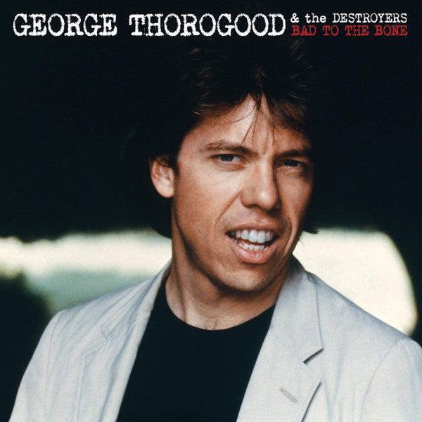 George Thorogood and the Destroyers - Bad to the Bone [180G]