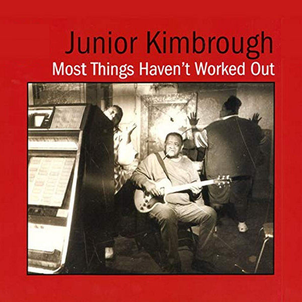 Junior Kimbrough - Most Things Haven't Worked Out