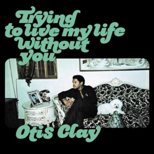 Otis Clay - Trying to Live My Life Without You [Ltd Ed Spring Green Vinyl]